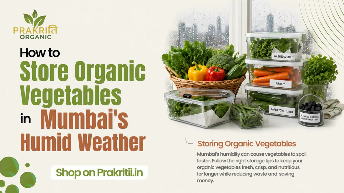 How to Store Organic Vegetables in Mumbai's Humid Weather